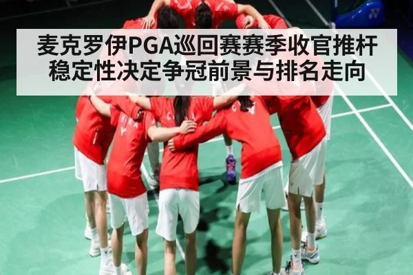 麦克罗伊PGA巡回赛赛季收官推杆稳定性决定争冠前景与排名走向